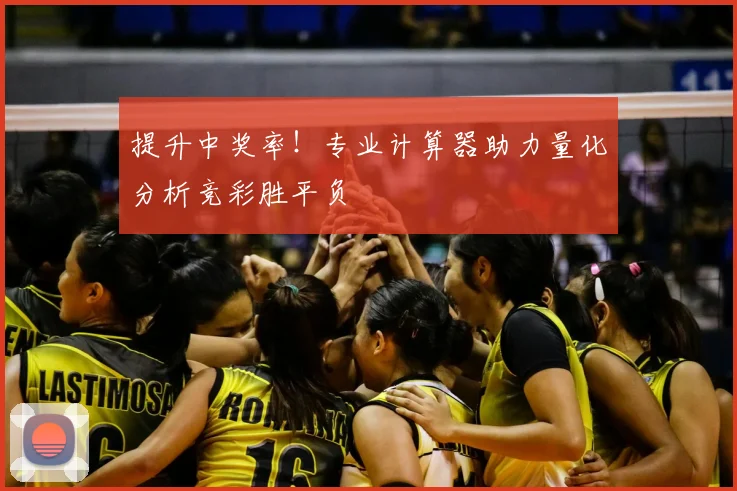 提升中奖率!专业计算器助力量化分析竞彩胜平负