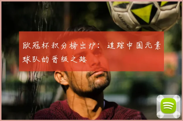 欧冠杯积分榜出炉:追踪中国元素球队的晋级之路