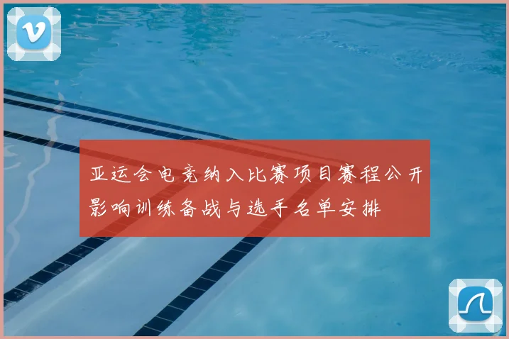 亚运会电竞纳入比赛项目赛程公开影响训练备战与选手名单安排